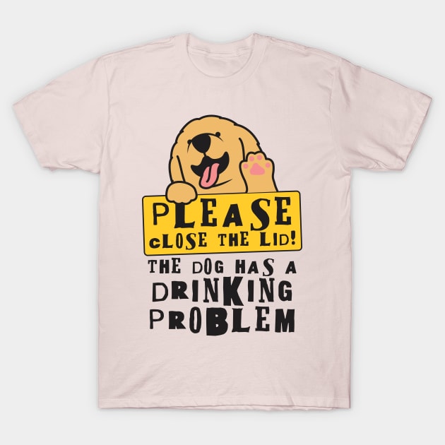 Close The Lid, The Dog Has A Drinking Problem Funny Doggo Meme Sign For Your Bathroom! T-Shirt by Crazy Collective